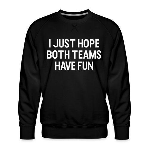 I Just Hope Both Teams Have Fun - Men's Premium Sweatshirt