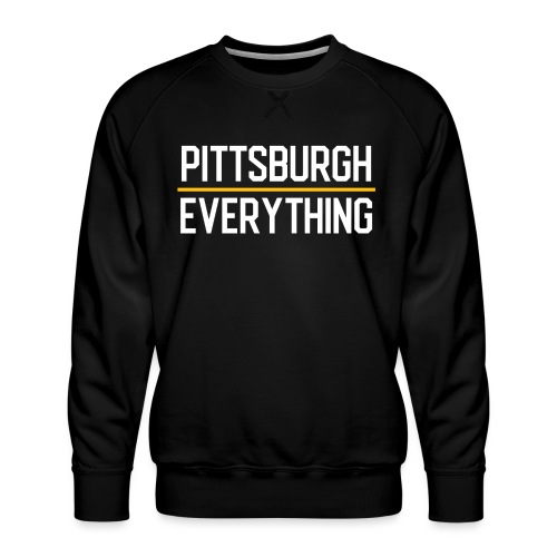 Pittsburgh Over Everything - Men's Premium Sweatshirt