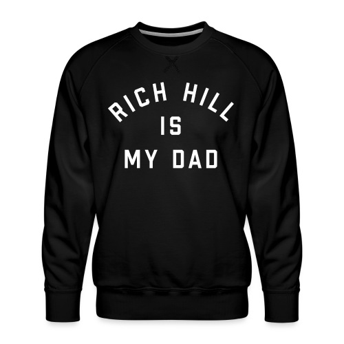 Rich Hill is my Dad - Men's Premium Sweatshirt