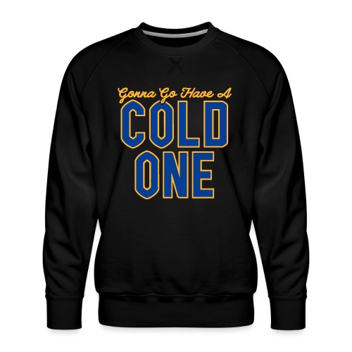 Gonna Go Have a Cold One - Men's Premium Sweatshirt