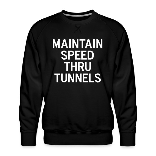 Maintain Speed Thru Tunnels (White) - Men's Premium Sweatshirt