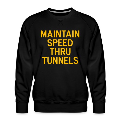 Maintain Speed Thru Tunnels (Gold) - Men's Premium Sweatshirt