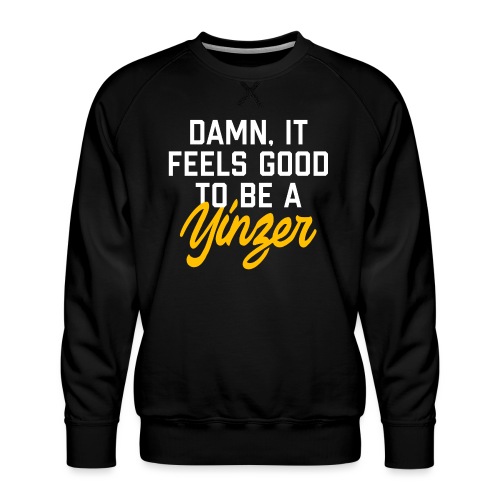 Damn, It Feels Good to be a Yinzer - Men's Premium Sweatshirt