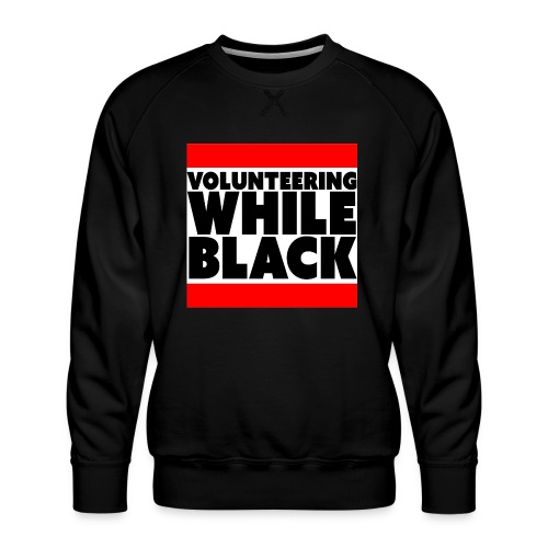 Volunteering while black - Men's Premium Sweatshirt