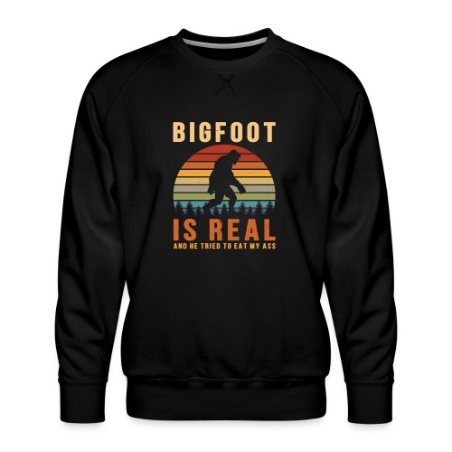 Bigfoot Is Real And He Tried To Eat My Ass Funny - Men's Premium Sweatshirt
