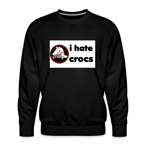 I Hate Crocs shirt - Men's Premium Sweatshirt