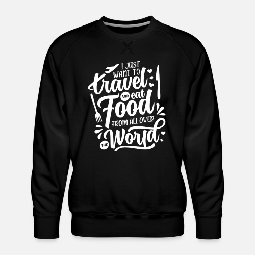 Travel And Food From All Over The World - Men's Premium Sweatshirt