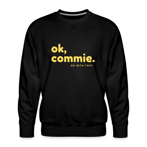 Ok, Commie (Yellow Lettering) - Men's Premium Sweatshirt
