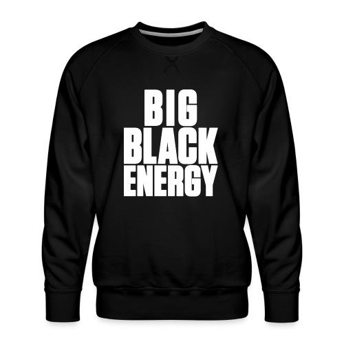 Big Black Energy - Men's Premium Sweatshirt