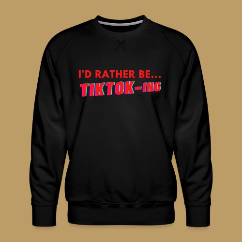 I'D RATHER BE...TIKTOK-ING (Red) - Men's Premium Sweatshirt