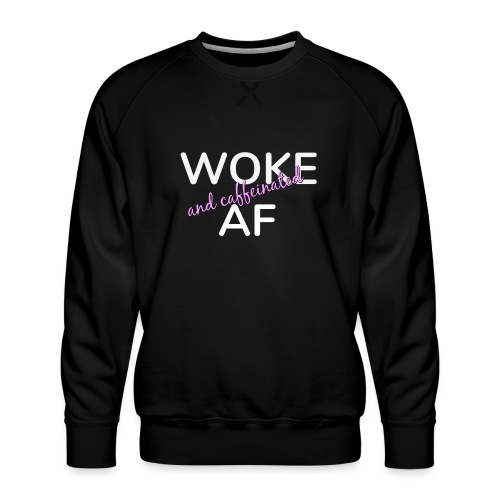 Woke & Caffeinated AF - Men's Premium Sweatshirt