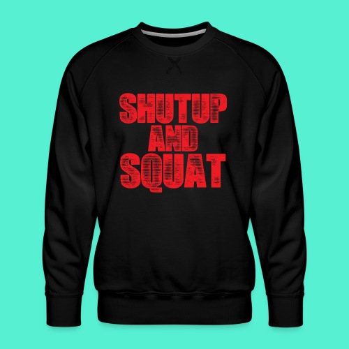 Shut Up Gym Motivation - Men's Premium Sweatshirt