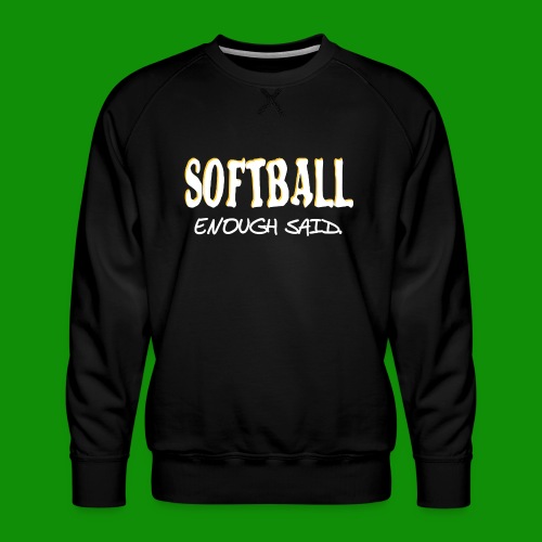 Softball Enough Said - Men's Premium Sweatshirt