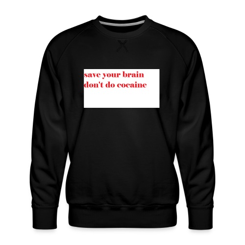 save your brain don't do cocaine - Men's Premium Sweatshirt
