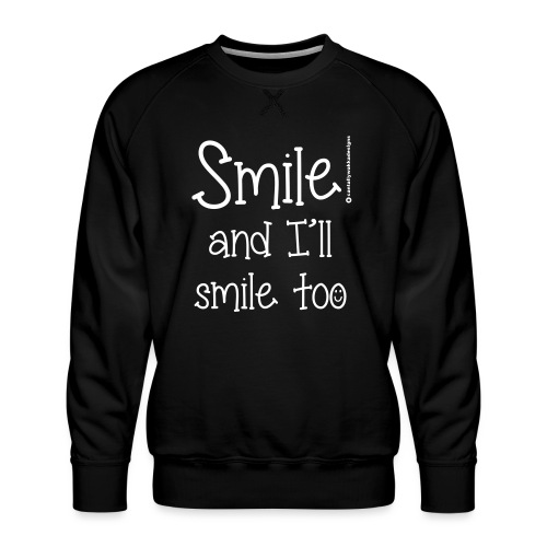 Smile and I ll smile too - Men's Premium Sweatshirt