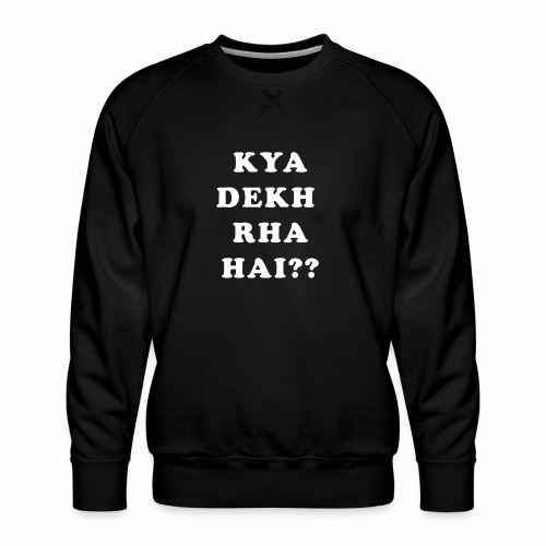 Kya Dekh Raha Hai - Men's Premium Sweatshirt