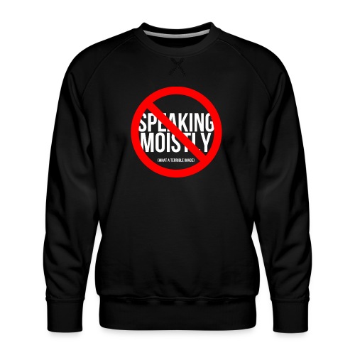 No Speaking Moistly! - Men's Premium Sweatshirt