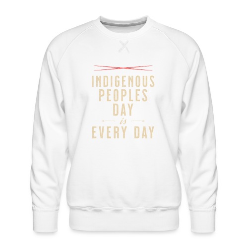 Indigenous Peoples Day is Every Day - Men's Premium Sweatshirt