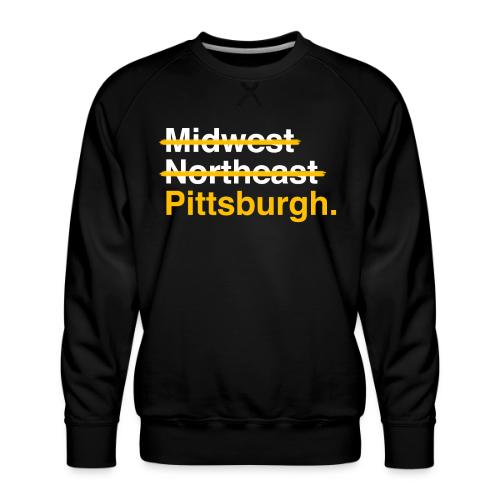 Not Midwest Not Northeast Pittsburgh - Men's Premium Sweatshirt
