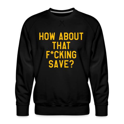 How About That F–ing Save (Simple/Gold Print) - Men's Premium Sweatshirt