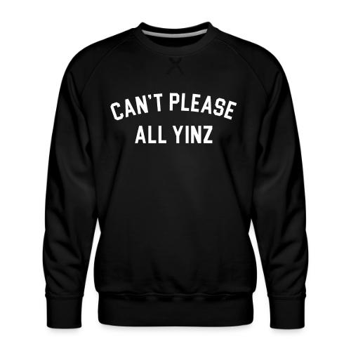 Cant Please All Yinz - Men's Premium Sweatshirt