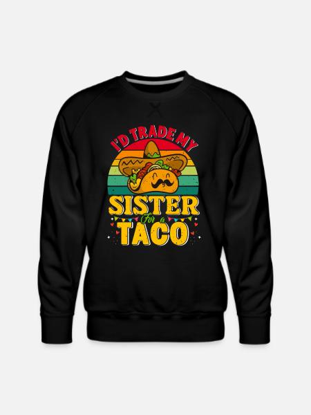 I´d trade my Sister for a Taco Mexican Taccos - Men's Premium Sweatshirt - black