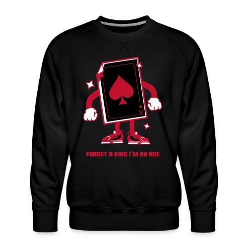 Forget A King I'm An Ace - Men's Premium Sweatshirt