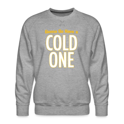 Gonna Go Have a Cold One (Draft Day) - Men's Premium Sweatshirt