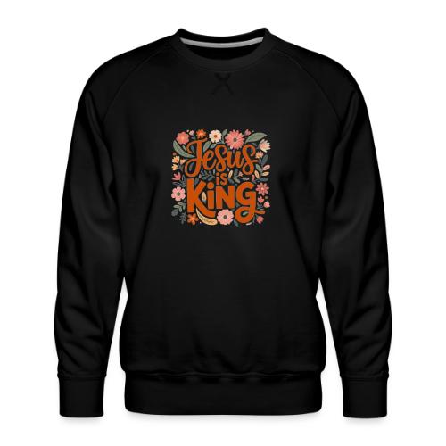 Jesus Is King – Floral Christian Typography Design - Men's Premium Sweatshirt