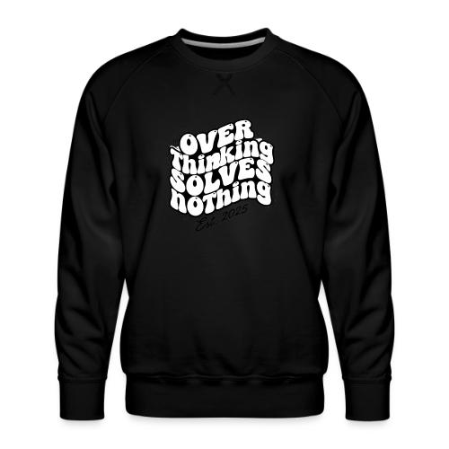 Overthinking Solves Nothing - Men's Premium Sweatshirt