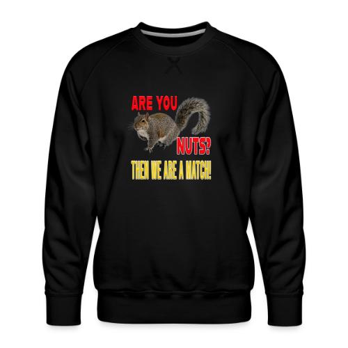 Are You Nuts? Then we are a match! - Men's Premium Sweatshirt