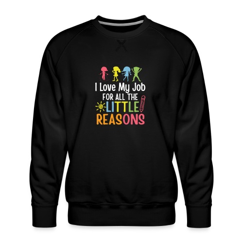 I Love My Job For All The Little Reasons - Men's Premium Sweatshirt