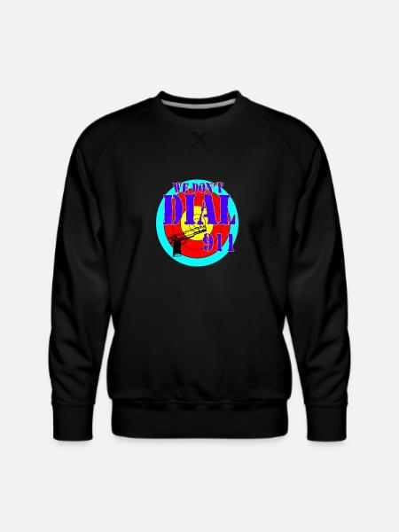 We dont dial 911 - Men's Premium Sweatshirt - black
