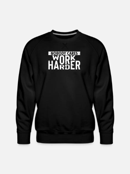 Nobody Cares Work Harder - Men's Premium Sweatshirt - black