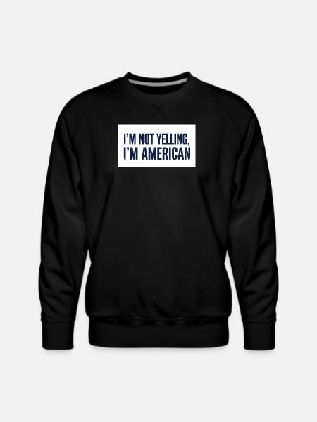 I'm Not Yelling, I'm American - Men's Premium Sweatshirt - black