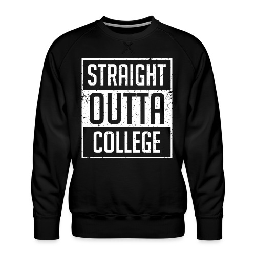 straight outta college - Men's Premium Sweatshirt