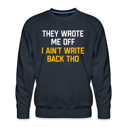 They Wrote Me Off, I Ain't Write Back Tho (WV) - Men's Premium Sweatshirt