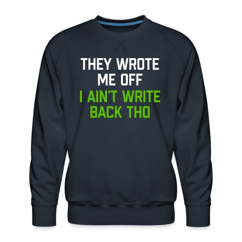 They Wrote Me Off, I Ain't Write Back Tho (SEA) - Men's Premium Sweatshirt