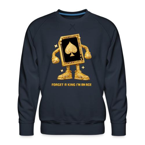 Forget A King I'm An Ace - Men's Premium Sweatshirt