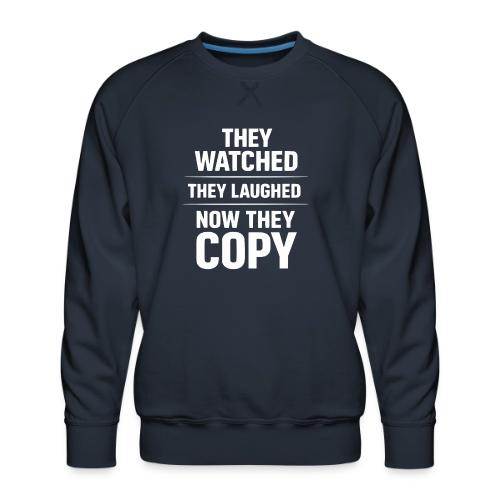 They Watched They Laughed Now They Copy Tee - Men's Premium Sweatshirt