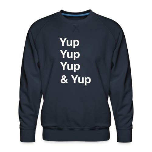 Yup, Yup, Yup & Yup - Men's Premium Sweatshirt