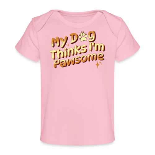 My Dog Thinks I'm Pawsome - Baby Organic T-Shirt