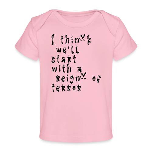 I think we'll start with a reign of terror - Baby Organic T-Shirt