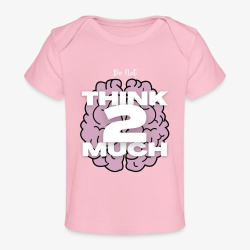 Do Not Think 2 Much - Baby Organic T-Shirt