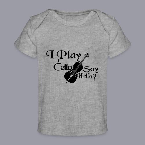 I PLAY CELLO - SAY HELLO! - Baby Organic T-Shirt