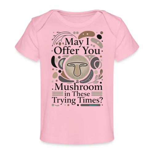 Mushroom in These Trying Times T-Shirt - Baby Organic T-Shirt