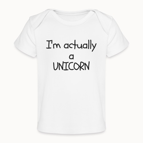 I'm Actually A UNICORN - Baby Organic T-Shirt