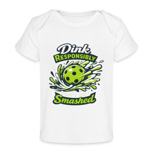 Dink Responsibly Don’t Get Smashed Pickleball Art - Baby Organic T-Shirt