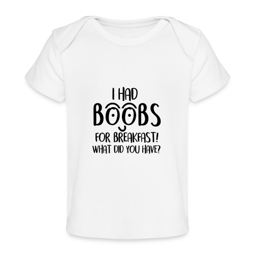 I had BooBs for Breakfast! - Baby Organic T-Shirt
