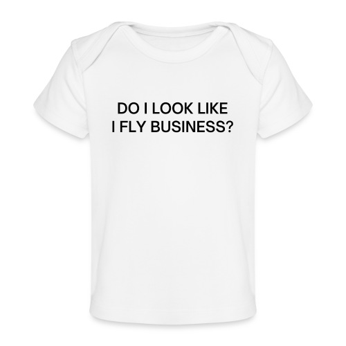 Do I Look Like I Fly Business? (in black letters) - Baby Organic T-Shirt